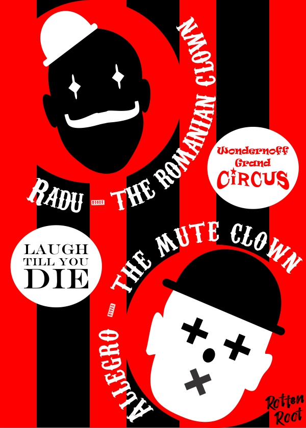 Ilustração de um cartaz de circo com fundo vermelho com listras pretas.No canto superior esquerdo há um círculo vermelho com o a silhueta do rosto de um palhaço com bigode e um pequeno chapeu. Rodeando a direita do círculo está escrito RADU The Romanian Clown. Mais à direita, está um círculo branco menor, no qual está escrito em vermelho Wondernoff Grand Circus. No canto inferior direito hpa outro círculo vermelho com o o desenho do rosto em branco de um palhaço com cruzes nos lugares dos olhos, um X no lugar da boca e um chapeu cobrindo toda a cabeça. Rodeando o círculo pela esquerda está o texto em branco Allegro - The Mute Clown.